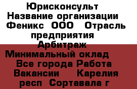 Юрисконсульт › Название организации ­ Феникс, ООО › Отрасль предприятия ­ Арбитраж › Минимальный оклад ­ 1 - Все города Работа » Вакансии   . Карелия респ.,Сортавала г.